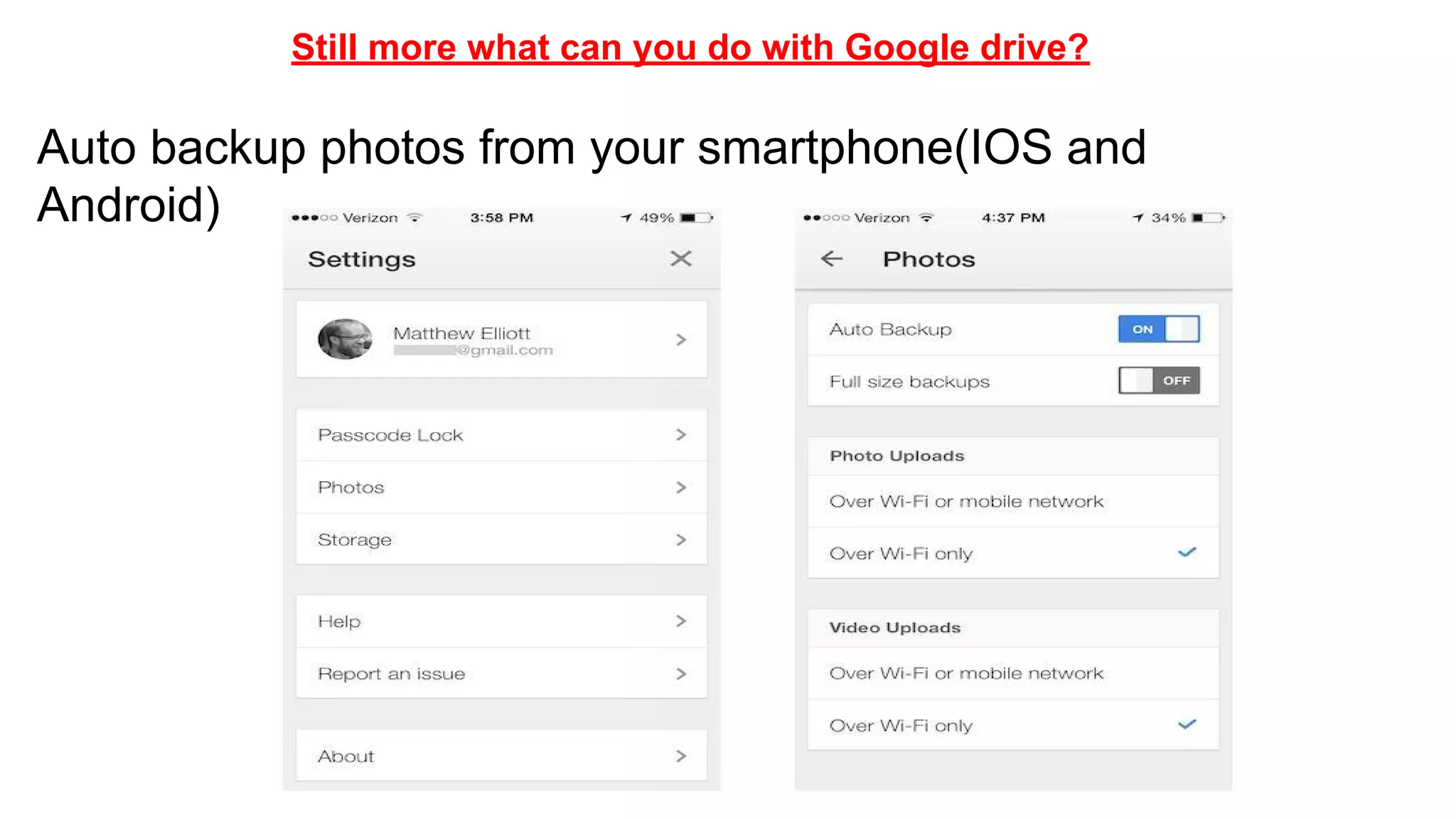 Still more what can you do with Google drive?
Auto backup photos from your smartphone(IOS and
Android)
 