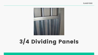 3/4 Dividing Panels
SLANEYSIDE
 
