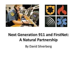 Next Generation 911 and FirstNet:
A Natural Partnership
By David Silverberg
 