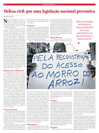 12 Estado de Direito n. 34 
Defesa civil: por uma legislação nacional preventiva 
Roseli Senna Ganem* 
No Brasil, a legislação de defesa civil 
ainda está focada nas ações de res-posta 
e reconstrução, disciplinando 
de forma muito tênue as ações de prevenção. 
Uma análise rápida da legislação em vigor 
corrobora essa afi rmação. 
A Lei 12.340/2010, que regula a matéria, 
institui o Sistema Nacional de Defesa Civil 
(SINDEC), composto pela União, Estados, 
Distrito Federal e Municípios, bem como o 
Conselho Nacional de Defesa Civil (CON-DEC), 
de caráter consultivo e deliberativo. A 
Lei determina aos Estados que promovam o 
levantamento das áreas de risco e que apoiem os 
Municípios que não disponham de capacidade 
técnica, na elaboração de seus planos de tra-balho. 
Determina à União que apoie, de forma 
complementar, os Estados, o DF e os Municí-pios 
em situação de emergência ou estado de 
calamidade pública reconhecido pelo Governo 
Federal. A Lei 12.340/2010 estabelece que são 
obrigatórias as transferências da União aos 
Estados, DF e Municípios, para a execução de 
ações de resposta e reconstrução, e dispõe sobre 
o Fundo Especial para Calamidades Públicas 
(FUNCAP), criado pelo Decreto-Lei 950/1969. 
O Funcap destina-se às ações de reconstrução, 
mas, excepcionalmente, seus recursos podem 
ser utilizados para ações de resposta, mediante 
autorização do Conselho Diretor do Funcap. 
Verifi ca-se que, afora o levantamento das áreas 
de risco pelos Estados, não há detalhamento de 
medidas preventivas no texto da Lei. 
Remoção de Edifi cações 
Recentemente, a Medida Provisória 
(MP) 547/2011 acrescentou dois artigos à 
Lei 12.340/2010, para criar um cadastro 
nacional de Municípios com áreas propícias 
à ocorrência de escorregamentos de grande 
impacto ou processos geológicos correlatos, 
a ser instituído pela União. Os próprios Mu-nicípios 
devem se inscrever nesse cadastro, 
sendo que os inscritos fi cam obrigados a: 
mapear as áreas sujeitas a escorregamentos 
e eventos correlatos, elaborar a carta geotéc-nica 
de aptidão à urbanização, o plano de 
contingência e o plano de implantação de 
obras e serviços para a redução de riscos; e 
controlar e fi scalizar a edifi cação em áreas de 
risco. Na ocorrência de ocupações em áreas 
de risco, cabe ao Município promover, quando 
necessário, a remoção de edifi cações, o reas-sentamento 
dos ocupantes em local seguro e 
o cadastramento para garantia de atendimento 
habitacional em caráter defi nitivo, em progra-mas 
públicos de habitação de interesse social. 
A MP 547/2011 encontra-se em análise no 
Congresso Nacional. 
Gestão da Crise 
Ainda que a MP tenha introduzido avanços 
na Lei 12.340/2010, tais mudanças afi guram-se, 
ainda, muito tímidas. Para a implantação 
de uma política nacional de defesa civil que 
privilegie as ações de prevenção, e não apenas 
a gestão da crise pós-desastre, seria necessário 
estabelecer medidas efetivas para todos os 
tipos de desastre, além dos escorregamentos 
e eventos correlatos. 
É preciso, também, organizar a atuação do 
Sistema Nacional de Defesa Civil, cujo funcio-namento 
depende da ação articulada dos três 
Entes da Federação e da integração dos órgãos 
de defesa civil com os demais órgãos setoriais, 
como os de meio ambiente, educação, ciência 
e tecnologia etc. 
Recursos 
Existe um vácuo normativo em relação à 
distribuição de competências entre os Entes da 
Federação. De acordo com a Constituição Fe-deral, 
art. 22, XXVIII, compete privativamente 
à União legislar sobre defesa civil. A ela cabe, 
portanto, defi nir uma legislação clara para o se-tor, 
estabelecendo, entre outras questões, o que 
cada Ente da Federação deve fazer, de forma 
similar ao Código Nacional de Trânsito. 
Ampliar a participação dos Municípios 
no sistema é fundamental, uma vez que, 
concretamente, é nos seus territórios que 
os desastres ocorrem. Entretanto, não basta 
dar atribuições aos órgãos municipais, sem 
dar-lhes os meios, pois, de modo geral, os 
Municípios contam com poucos recursos e 
têm estrutura institucional frágil. A União 
e os Estados devem assumir papéis prepon-derantes, 
como promover a pesquisa e o 
monitoramento meteorológico e hidrológico, 
a implantação de um sistema de informações, 
a capacitação contínua de agentes públicos e 
do voluntariado, o desenvolvimento de uma 
cultura nacional de prevenção, a implantação 
de uma política habitacional que ofereça al-ternativas 
concretas aos ocupantes das áreas 
de risco e, principalmente, o apoio financeiro 
e técnico aos Municípios na execução das 
ações de planejamento urbano e na prepara-ção 
das instituições públicas e da população 
para a ocorrência de desastre. 
Informações 
Uma política nacional de defesa civil pre-ventiva 
não pode prescindir de um sistema 
nacional de informações e do monitoramento 
dos fatores naturais potencialmente causado-res 
de desastre. Tais ações dependem, por sua 
vez, da estruturação de uma ampla e densa 
rede de coleta de informações nas bacias hi-drográfi 
cas e do desenvolvimento de uma base 
de dados nacional, gerenciada pela União e 
alimentada e compartilhada pelas três esferas 
de governo. Tornar esses dados disponíveis é 
fundamental para o bom planejamento do uso 
do solo e para o funcionamento de um sistema 
de alerta de desastre 
Plano Diretor 
É necessário, também, estabelecer exi-gências 
no âmbito do planejamento urbano, 
relativas ao levantamento das áreas de risco e 
à sua não ocupação, especialmente no plano 
diretor, cuja elaboração constitui obrigação 
municipal imposta pelo art. 182 da Consti-tuição 
Federal. 
Cultura 
Paralelamente, é preciso criar instrumentos 
para o desenvolvimento de uma cultura de pre-venção 
de desastre no país. Uma política preven-tiva 
deveria fomentar a capacidade de adaptação 
das populações aos fenômenos naturais, como, 
por exemplo, o transbordamento do leito do 
rio e o escorregamento de solos mais frágeis nas 
épocas de maior intensidade pluviométrica. O 
conhecimento e o respeito aos limites impostos 
por esses fenômenos à ocupação do solo poderia 
evitar muitas tragédias e prejuízos econômicos e 
sociais. A participação popular no planejamento 
e na elaboração das ações municipais e o estí-mulo 
ao voluntariado constituem instrumentos 
importantes para o desenvolvimento de uma 
cultura de prevenção de desastres. 
Medidas 
Todas essas ações foram amplamente 
LÉO LIMA | HTTP://WWW.FLICKR.COM/LEODOJACAREZINHO 
Ampliar a participação 
dos Municípios no 
sistema é fundamental, 
uma vez que, 
concretamente, é nos 
seus territórios que os 
desastres ocorrem 
debatidas no âmbito da Comissão Especial 
de Medidas Preventivas e Saneadoras de 
Catástrofes Climáticas, cujo relatório final, a 
cargo do Dep. Glauber Braga, aprovado em 
dezembro de 2011, contém proposta legislati-va 
que visa instituir uma Política Nacional de 
Proteção Civil. Essa Política abrange as ações 
de resposta e reconstrução, mas dá especial 
atenção à redução do risco de desastres no 
Brasil. Analisar e incluir as medidas propostas 
nesse relatório no âmbito da legislação de 
defesa civil constituiria um grande avanço 
para a mitigação do sofrimento a que fica 
submetida parcela substancial da população 
brasileira exposta a risco de desastres de 
naturezas diversas. 
*Consultora Legislativa da Câmara dos Deputados 
na área de Meio Ambiente. bióloga; Mestre em 
Ecologia e Doutora em Gestão Ambiental pela 
Universidade de Brasília; Consultora Legislativa e 
atual Coordenadora da Área de Meio Ambiente da 
Consultoria Legislativa da Câmara do Deputados; 
organizou o livro “Conservação da Biodiversidade: 
legislação e políticas públicas”, publicado pela 
Câmara dos Deputados em 2011. 
 