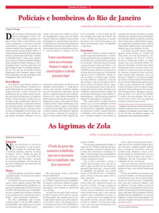 Estado de Direito n. 34 17 
Policiais e bombeiros do Rio de Janeiro 
Thiago M. Minagé* 
Desde a primeira Constituição de nossa 
história, promulgada em 1824 e tra-tada 
como verdadeiro paradoxo por 
Marco Antonio Villa, na qual a descreve como 
Liberal, monárquica e escravista os direitos 
eram defi nidos e garantidos. No entanto, em 
nenhum momento eram respeitados, salvo, em 
casos de extremo interesse do Rei D. Pedro I – a 
retórica discursiva imperava desde nossa origem 
histórica, interpretações distorcidas, restrições 
de liberdades ilícitas e tantas outras violações 
mais, como por exemplo a justifi cativa dada por 
conta da prisão dos irmãos Andradas em 1823, 
da seguinte forma: “As prisões agora feitas serão 
pelos inimigos do império consideradas despóticas. 
Não sãooo... VVVóós vedes que são medidas da policia 
próprias para evitar a anarquia e poupar as vidas 
desses desgraçados, para que possam gozar ainda 
tranquilamente delas e nós de sossego”. 
Servidores 
Nos últimos acontecimentos inerentes à 
greve de Policiais Militares e Bombeiros no 
estado do Rio de Janeiro, reacendeu-se algumas 
antigas discussões e outros “monstros” anti 
democráticos que até então estavam enterra-dos 
pela vitória da democracia e do estado de 
Direito. A forma pela qual o Estado trata seus 
servidores é algo completamente absurdo. Os 
grevistas/manifestantes, ao pleitearem direitos 
que entendem possuir, são banidos e tratados 
como se criminosos fossem. Não quero entrar 
no mérito da legalidade ou não do pleito, mas 
sim, analisar a forma pela qual o Estado rea-giu 
quando enfrentado, utilizando-se de seu 
“poder” para impor sua vontade ao arrepio 
de toda legislação em vigor, que Fauzi Hassan 
Chouckr chama de verdadeiro Processo Penal 
de Emergência. Se considerarmos como ilícita a 
conduta grevista e efetuarmos uma punição aos 
manifestantes (sumária e antecipada), temos a 
caracterização do que Nietzsche já nos adverte: 
“(...) não há remorso no “criminoso” ele vê na 
Tratar manifestantes 
como se criminosos 
fossem é rasgar as 
constituições e o devido 
processo legal 
sua punição a mesma prática que lhe havia sido 
imputada, a mesma violência (...)” ainda mais se 
tivermos uma “punição” descabida e infunda-da, 
como fora praticado. Toda classe, seja ela 
qual for – pequena ou grande, elite ou plebéia, 
estatal ou civil – tem o direito fundamental de 
pleitear aquilo que lhe seja afeto por direito; se 
logrará êxito ou não é outra questão do direito 
ao pleito ser lícito. Tratar manifestantes como 
se criminosos fossem é rasgar as constituições 
e o devido processo legal. Não se pode admitir 
condutas arbitrárias, principalmente daqueles 
que possuem a obrigação de repudiá-las. 
Senão em quem vamos confi ar? Naquele que, 
condenados sumariamente por pleitear direitos contrários a interesses estatais 
ao ser contrariado, se vale do poder que lhe 
fora outorgado para impor sua vontade? Não 
é esse o Estado que queremos ou mesmo 
precisamos, que se vale da força para se auto 
afi rmar demonstrando, assim, sua fragilidade 
e inoperância. 
Grevistas 
Buscando respostas a atitude estatal em 
prender os grevistas/manifestantes e transfe-rir 
para uma penitenciária de segurança máxi-ma, 
afronta todo e qualquer direito garantido 
ao ser humano. A facultatividade em separar 
o preso provisório (prisão preventiva – art. 
312/313 do CPP ou prisão temporária – lei nº 
7960/89) do preso definitivo (cumprimento 
de pena) deixou de existir por determinação 
expressa da lei nº 12403/2011. Mesmo as-sim, 
ao arrepio e à violação legal, o Estado, 
de forma arbitraria e impositiva – para não 
dizer déspota – trata seus servidores como se 
fossem carentes de qualquer direito, jogan-do- 
os em penitenciárias como forma de de-monstração 
de força e poder, utilizando-se de 
verdadeira condenação sumária, violando não 
só Princípios Democráticos como também – e 
principalmente – o devido processo legal sob 
alegação de indisciplina e vandalismo. 
Não se pode admitir ou tolerar discursos 
retóricos que, ao serem analisados de forma 
um pouco mais apurada, percebe-se que ape-nas 
demonstram a fragilidade argumentativa 
do interlocutor, levando a atitudes arbitrárias 
e infundadas como tentativa de legitimar, o 
que é totalmente ilegítimo. Dessa forma, na 
contramão da evolução, retomamos as origens 
arbitrárias que originaram nossa sociedade para 
nos dias atuais, fazendo-se valer do uso da força 
frente a democracia, violando direitos e garan-tias 
conquistados com muito sacrifício, tudo em 
nome da dita “ordem jurídica” que demonstra 
entender que os fi ns justifi cam os meios. 
A sociedade não pode admitir tamanha 
agressão, mesmo porque, se o Estado atua 
desta forma com seus representantes, qui-çá 
com “qualquer um do povo”. Direitos 
devem ser respeitados sempre, os órgãos 
atuantes (tais como Ministério Público, Or-dem 
dos Advogados do Brasil) não podem 
simplesmente cruzar os braços frente a este 
atentado ao estado democrático de direitos. 
As comissões legislativas devem interferir, 
todos conforme suas atribuições, não só na 
busca por “culpados” e, sim, pela necessidade 
de solução e extinção destas arbitrariedades. 
Senão estaremos legitimando aquilo que não 
é legal, ou seja, aceitaremos um verdadeiro 
Estado de Exceção conforme explica Giorgio 
Agambem. Toda manifestação é livre de qual-quer 
repressão política, ideológica e artística, 
assim já define o art. 220 §2 da CRFB/88. 
E concluo com uma pergunta: Será que se 
não fosse desta forma o setor de segurança 
receberia a devida atenção estatal? 
* Advogado criminalista em todo território nacional. 
Professor de Direito Penal e Processo Penal na 
Graduação e Pós Graduação no Rio de Janeiro. Autor 
do livro “Da Prisão, Das Medidas Cautelares e da 
Liberdade Provisória, publicado pela EDIPRO. 
As lágrimas de Zola 
Rafael da Silva Marques* 
Ementa Não são permitidos os descontos 
dos dias parados no caso de greve, 
salvo quando ela é declarada ilegal. 
A expressão suspender, existente na cabeça 
do artigo 7o da lei 7.783/89, em razão do 
que preceitua o artigo 9o da CF/88, deve 
ser entendida como interromper, sob pena 
de inconstitucionalidade, pela limitação de 
um direito fundamental não-autorizada pela 
Constituição Federal. 
Texto 
O que este pequeno texto propõe é analisar 
a questão da greve e do desconto dos salários 
pelos dias parados. 
Inicialmente deve-se ter em mente o que é 
a greve. A greve, segundo o artigo 9o da CF/88, 
é um direito fundamental dos trabalhadores, al-çado 
a esta condição pela Constituição Federal 
de 1988, a fi m de permitir que os trabalhado-res, 
por si, tenham meios de buscar a melhoria 
de sua condição social, conforme preceitua o 
artigo 7o, cabeça, da mesma Constituição. 
Daí, todo o trabalhador, onde se inclui, 
conforme artigo 37, VII, da CF/88, também o 
servidor público, salvo militar (não se vai entrar 
nesta discussão aqui), tem direito à greve. 
Mas o que garante, de fato, o gozo deste 
direito fundamental? 
O que o garante, além da legislação posta, 
lei 7.783/89, é a garantia de que os trabalhado-res, 
durante o movimento, poderão reivindicar 
seus direitos de forma a não ter também a 
preocupação com a questão da subsistência 
e do emprego. 
Isso quer dizer que para o efetivo exercício 
do direito de greve, não há tolerar o desconto 
dos dias parados, salvo quando a greve for de-clarada 
ilegal ou abusiva pelo poder judiciário. 
Só há direito à greve com garantia plena à 
reivindicação por parte dos trabalhadores, 
garantindo-se a eles os meios de susistência 
Sobre os descontos dos dias parados durante a greve 
própria e familiar. 
É por isso que a interpretação do artigo 7o, 
cabeça, da lei 7.783/89, na parte que fala que a 
greve “suspende o contrato de emprego” deve 
ser lida como “interrompe o contrato de tra-balho”, 
a fi m de permitir que os trabalhadores 
recebam os dias parados, a fi m de concretizar 
o direito fundamental à greve. 
Ora, se lhes é suprimido o salário, é 
evidente que não farão a greve, pois que os 
salários pagos no Brasil são tão baixos que 
garantem pouco mais que o sustento diário 
do trabalhador. Na realidade, com a média 
salarial de R$1.900,00 mês, o trabalhador 
presta serviços de dia para poder comer a 
noite, nada mais! 
Sobre este tema há, inclusive, obra li-terária. 
Émile Zola, romancista francês, em 
seu livro Germinal, investiga a questão da 
greve junto às minas de carvão na França. 
Conclui, após ter trabalhado como mineiro 
nestas mesmas minas, que o que acaba por 
consumir com os trabalhadores grevistas é a 
fome e a miséria fruto do não-pagamento dos 
dias parados. Isso faz com que tenham que 
retornar ao trabalho, a fim de poder pagar 
o pão, sem verem suas reivindicações con-cretamente 
atendidas. 
Note-se, para evitar interpretações equivo-cadas, 
que não há confundir o fundo de greve, 
que serve para o sindicato adquirir material 
para a execução do movimento, como por 
exemplo tecido, bandeiras e estacas, com a 
desnecessidade de adimplemento dos dias 
parados. O fundo de greve não sustenta o 
trabalhador, mas sim o movimento. Sem o 
trabalhador não há o movimento! 
É por esta razão que o desconto dos dias 
parados é inconstitucional, pois que acaba, no 
mundo dos fatos, com o direito fundamental 
à greve. 
Por fi m, para enfrentar estas questões cabe 
à justiça do trabalho, com base nos princípios 
constitucionais, fazer valer os direitos funda-mentais 
no mundo dos fatos. O trabalhador 
hoje conta com a justiça do trabalho e com 
os sindicatos. No mais, embora a justiça do 
trabalho seja um dos aparelhos repressivos do 
Estado, de manutenção da estrutura capitalista 
posta, ainda assim cabe a ela garantir os diretos 
fundamentais dos trabalhadores. E é com uma 
dogmática constitucional emancipatória (em 
oposição à dogmática da razão do Estado) que 
isso pode ocorrer. 
*Juiz do Trabalho Substituto. 
O fundo de greve não 
sustenta o trabalhador, 
mas sim o movimento. 
Sem o trabalhador não 
há o movimento! 
 