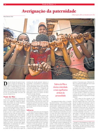 24 Estado de Direito n. 34 
Averiguação da paternidade 
Maria Berenice Dias* 
Observações sobre as iniciativas do CNJ 
Diante da omissão do genitor de pro-ceder 
ao registro de nascimento, de 
nada vale a afirmativa da mãe de que 
o filho é dele. O simples silêncio ou a recusa 
em submeter- se ao exame de DNA não autori-zam 
o reconhecimento da paternidade. Pouco 
importa estar em jogo o direito de uma criança 
de viver, ter uma identidade, um nome, um 
pai para chamar de seu. 
Nome da Mãe 
Por isso não surpreende a constatação do 
último censo: no registro de nascimento de 
quase cinco milhões de crianças ou adoles-centes 
matriculados nas escolas brasileiras, 
consta somente o nome da mãe. 
Pelos termos da lei, quando a mãe compa-rece 
ao cartório para proceder ao registro de 
nascimento de seu filho, se indicar quem é o 
genitor, o Oficial do Registro Civil comunica 
ao Juiz que ouve a mãe e manda notificar o 
indicado como pai. Para não expô-lo, absur-damente 
é assegurado que a notificação seja 
realizada em segredo de justiça. Se o suposto 
pai, em 30 dias, permanecer em silêncio ou 
negar a paternidade, nada acontece. Não vale 
a máxima: quem cala consente! O silêncio não 
implica em revelia e não gera efeito algum. 
Independente da manifestação da mulher é 
soberana a negativa do homem. 
O Juiz não pode determinar a realização 
do exame do DNA, única prova segura da 
existência do vínculo parental. Limita-se a 
encaminhar o procedimento ao Ministério 
Público para que dê início à ação investiga-tória 
de paternidade. Mesmo que tenha sido 
notificado judicialmente, o indigitado pai 
deverá ser citado, de nada servindo a notifi-cação 
levada a efeito judicialmente, nem para 
desencadear a ação ou, ao menos, de marco 
inicial do encargo alimentar. 
As consequências desses entraves são 
perversas. Subtrai do filho o direito à iden-tidade, 
o mais significativo atributos da 
personalidade. Também afeta o seu pleno 
desenvolvimento, pois deixa de contar com 
o auxílio de quem deveria assumir as respon-sabilidades 
parentais. Claro que a mãe acaba 
onerada por assumir sozinha um encargo que 
não é só seu. 
Silêncio 
Caso seja citado numa ação investigatória 
de paternidade, o silêncio também é a melhor 
saída, pois não se sujeita aos efeitos da revelia. 
E, mesmo que seja intimado para o exame 
do DNA, o jeito é não se submeter à perícia. 
No fim, a ação será julgada improcedente e o 
autor condenado a pagar custas processuais e 
honorários ao procurador do réu. Conclusão, 
o homem se livra sem qualquer ônus, obri-gação 
ou responsabilidade para com o filho. 
Para isso conta com a cumplicidade da lei e 
a chancela do Poder Judiciário. 
Nas inspeções levadas a efeito, o Conselho 
Nacional de Justiça – CNJ constatou o insig-nificante 
número de processos de averiguação 
da paternidade. Visando reverter esta realida-de 
o instituiu o “Programa Pai Presente”, por 
meio do Provimento 12/2010, determinando 
às Corregedorias de Justiça dos Tribunais de 
todos os Estados que encaminhem aos juízes 
os nomes dos alunos matriculados sem o 
nome do pai, para que deem início ao pro-cedimento 
de averiguação da paternidade. O 
Provimento 16/2012, admite que, a qualquer 
tempo, a mãe – ou o filho depois de atingir a 
maioridade – procure um Cartório do Registro 
Civil, indicando o nome do indigitado pai. Ao 
receber o termo lavrado pelo registrador, o 
Juiz instaura o procedimento de averiguação. 
No entanto, se não houver o reconhecimento 
espontâneo da paternidade, de novo nada 
LÉO LIMA | HTTP://WWW.FLICKR.COM/LEODOJACAREZINHO 
acontece. É necessário que o Ministério Pú-blico 
ou a Defensoria Pública dê início à ação 
investigatória de paternidade. 
A forma mais eficaz de assegurar direito 
ao registro seria notificar o indicado como 
genitor para reconhecer o filho ou comparecer 
em dia e hora já designado para submeter-se 
ao exame do DNA. O silêncio ou a ausência 
à perícia deveria autorizar a expedição do 
mandado de registro e a imposição do encargo 
alimentar. 
Assim, apesar da boa vontade do CNJ 
de reverter o número de “filhos da mãe”, 
para que ninguém fique sem o nome de um 
pai em seu registro de nascimento, nada vai 
mudar, enquanto não for reconhecido que o 
direito prevalente é do filho, com a adoção de 
mecanismos eficazes para que o pai assuma 
os deveres decorrentes do poder familiar, a 
sociedade continuará sendo conivente com 
a irresponsabilidade masculina. A conta 
quem paga é o Estado que não pode se furtar 
de cumprir o comando constitucional de 
assegurar a crianças, adolescentes e jovens, 
com absoluta prioridade, todos os direitos 
inerentes à cidadania. 
* Advogada. Ex-Desembargadora do TJRS. Autora 
de diversas obras, entre as quais, “Manual de Direito 
das Famílias”, “Lei Maria da Penha na Justiça”, 
ambas editadas pela Revista dos Tribunais. Acesse 
www.mariaberenice.com.br. 
Subtrai do fi lho o 
direito à identidade, 
o mais signifi cativo 
atributo da 
personalidade 
 