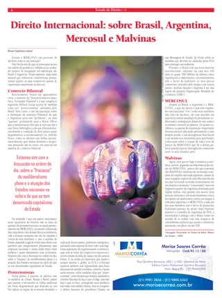 6 Estado de Direito n. 34 
Direito Internacional: sobre Brasil, Argentina, 
Mercosul e Malvinas 
Bruno Espiñeira Lemos* 
Estaria o MERCOSUL em processo de 
declínio rumo à sua extinção? 
Não há dúvida de que os principais atores 
em ordem de grandeza e infl uência no sonha-do 
projeto de integração sul americana são 
Brasil e Argentina. Dessa maneira, nada mais 
natural que enfrentem controvérsias perma-nentes 
quanto às suas respectivas pautas de 
exportação-importação recíprocas. 
Comércio Bilateral 
Recentemente, houve um agastamento 
entre o ministro do Desenvolvimento brasi-leiro, 
Fernando Pimentel e a sua congênere 
argentina Débora Giorgi acerca de medidas 
tidas por “protecionistas” adotadas pelo 
Brasil, bem como, a má interpretação sobre 
a afirmação do ministro Pimentel de que 
a Argentina seria um “problema”, ou uma 
“questão” permanente para o Brasil. Óbvio 
que a interpretação clara que se tem que dar a 
este breve imbróglio é a de que efetivamente, 
ostentando a condição de dois países quase 
hegemônicos economicamente no referido 
bloco, como se afirmou nas linhas iniciais, 
naturalmente que ambos dormem e desper-tam 
pensando um no outro, em especial em 
matéria de comércio bilateral. 
Na realidade o que nos parece sintomático 
neste quadrante da história não se trata da 
questão da persistência/ocaso ou quiçá aprimo-ramento 
do MERCOSUL, ou mesmo a dimensão 
das crises desse e dos demais blocos econômicos, 
vide a situação europeia, em vias de expulsar a 
Grécia de seus domínios, e, sim, a questão do 
Estado passando a agir de modo mais efetivo nas 
questões que comprometem diretamente suas 
empresas nacionais e numa linha tênue entre 
indireta e quase diretamente suas economias. 
Estamos sim com a discussão na ordem do dia, 
sobre o “fracasso” do neoliberalismo pleno e a 
atuação dos Estados nacionais na esfera do que 
se tem denominado capitalismo de Estado. 
Protecionistas 
Nesse ponto, a questão se adensa com 
os modelos de China, Rússia e Brasil, países 
que passam a incomodar as velhas potências 
até então hegemônicas que ditavam ao seu 
bel talante as regras da economia mundial, e 
cada qual desses países, potências emergentes, 
adotando uma maneira de fazer valer suas legí-timas 
aspirações de expansionismo econômico, 
aqui sem se tratar dos respectivos equívocos e 
acertos diante da falta de espaço em tão poucas 
linhas. E na senda da hipocrisia que assola e 
sempre assolou o globo, os EUA e a Europa 
assistem atônitos sem legitimidade para fazer 
discursos em sentido contrário, embora o façam 
assim mesmo, sobre medidas tidas por “prote-cionistas”, 
estes últimos que sempre adotaram o 
cômodo discurso de faça o que eu digo, mas não 
faça o que eu faço, protegendo seus produtos 
nacionais com unhas e dentes, leia-se a respeito 
o último discurso do presidente Obama, na 
sua Mensagem de Estado da União sobre as 
medidas que deverão ser adotadas pelos EUA 
para proteger sua indústria. 
Portanto, o Brasil com sua nova inserção 
internacional, saltando da casa dos 100 
para os quase 500 bilhões de dólares entre 
exportações e importações, necessariamente 
tem o dever de rediscutir os seus pactos 
comerciais vencidos pelo tempo com outros 
países, medida natural e legítima à luz das 
regras da própria Organização Mundial do 
Comércio (OMC). 
MERCOSUL 
Quanto ao Brasil, a Argentina e o MER-COSUL, 
o que me parece é que este organis-mo 
internacional “vivo” como seus membros 
não está em declínio, ele está inserido em 
uma nova ordem mundial em permanente re-discussão 
e readaptação diante de um cenário 
econômico instável no planeta. Os ajustes ta-rifários 
e as pautas de exportação-importação 
deverão merecer discussão permanente e nem 
sempre acorde, e tais divergências bem fazem 
e até mesmo nos encaminha para aprofundar 
a discussão sobre a criação de uma Corte de 
Justiça do MERCOSUL que dê a última pa-lavra 
quando houver divergências comerciais 
entre os seus Estados parte. 
Malvinas 
Agora, sem querer fugir à temática econô-mica, 
porém, seguindo na importância da coe-são 
do MERCOSUL, parece-me que a questão 
das MALVINAS, elemento de incômodo cons-tante 
do orgulho nacional argentino, diante de 
uma ocupação espúria de uma ilha inserida em 
seu mar territorial ocorrida violentamente em 
um histórico momento “conservador” tanto da 
Inglaterra quanto da Argentina dominada pelo 
regime militar, esta questão sim merece uma 
atenção uníssona e um posicionamento coeso 
dos países sul-americanos contra esse ataque à 
soberania argentina e o MERCOSUL e cada um 
dos seus membros tem o dever de pressionar 
diplomaticamente do modo mais legítimo 
possível o Conselho de Segurança da ONU a 
intermediar o diálogo com o Reino Unido no 
sentido de se acabar com esse resquício de 
colonialismo explícito que assola o continente 
americano em pleno século XXI. 
*Advogado, Procurador do Estado da Bahia, Mestre 
em Direito – UFBA. 
Estamos sim com a 
discussão na ordem do 
dia, sobre o “fracasso” 
do neoliberalismo 
pleno e a atuação dos 
Estados nacionais na 
esfera do que se tem 
denominado capitalismo 
de Estado 
LÉO LIMA | HTTP://WWW.FLICKR.COM/LEODOJACAREZINHO 
 