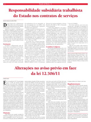 8 Estado de Direito n. 34 
Responsabilidade subsidiária trabalhista 
do Estado nos contratos de serviços 
José dos Santos Carvalho Filho* 
Durante muitos anos, a Administração 
Pública sofreu com os efeitos da orien-tação 
fi rmada pela Justiça do Trabalho 
no Enunciado nº 331, inc. IV, do TST. 
Segundo essa súmula, “o inadimplemento 
das obrigações trabalhistas, por parte do empre-gador, 
implica a responsabilidade subsidiária do 
tomador dos serviços, quanto àquelas obrigações, 
inclusive quanto aos órgãos da administração 
direta, das autarquias, das fundações públicas, 
das empresas públicas e das sociedades de eco-nomia 
mista, desde que hajam participado da 
relação processual e constem também do título 
executivo judicial”. 
Licitação 
Na prática, a Administração, após ob-servar 
todo o procedimento de licitação, 
celebrava um contrato de serviços com o 
vencedor do certame, e o ajuste, de início, 
desenvolvia-se regularmente. Posteriormente, 
quando um empregado ajuizava reclamação 
trabalhista contra a sociedade prestadora do 
serviço, o reclamante, além do empregador, 
hospedava desde logo no polo passivo da 
ação o ente administrativo contratante. 
Semelhante prática justificava-se pelo 
fato de que o empregado teria maior ga-rantia 
em receber seu crédito, decorrente 
da inadimplência de seu empregador, já 
que, não pagando este o seu débito, teria 
que fazê-lo a Administração, responsável 
subsidiária pelo pagamento. 
Sempre criticamos tal orientação por con-trariar 
frontalmente o art. 71, caput e § 1, da 
Lei nº 8.666/93, segundo os quais os encargos 
trabalhistas são atribuídos ao contratado e a 
inadimplência deste em relação às obrigações 
trabalhistas não transfere à Administração a 
responsabilidade por seu pagamento (vide 
nosso Manual de Direito Administrativo, Atlas, 
25ª ed., 2012, pp. 207/8). 
De acordo com o referido Enunciado, 
os débitos da sociedade contratada inadim-plente 
com seu empregado acabavam sendo 
pagos, usualmente, pelo Estado na fase de 
execução, numa evidente lesão ao patrimônio 
público e ofensa ao conteúdo legal. 
Em boa hora, no entanto, o STF julgou 
a Ação Declaratória de Constitucionalidade 
nº 16 (julg. em 24.11.2010), decidindo no 
sentido da constitucionalidade do referido 
art. 71 da Lei nº 8.666/93, e com isso 
julgando implicitamente inconstitucional 
o aludido Enunciado 331, IV, do TST. Na 
verdade, como essa decisão tem eficácia 
erga omnes, imediata e vinculante (CLÉ- 
MERSON MERLIN CLÈVE, A Fiscalização 
Abstrata da Constitucionalidade no Direito 
Brasileiro, RT, 2000, p. 306), o Enunciado 
restou prejudicado. 
O efeito desse julgado foi o de excluir a 
Administração Pública da responsabilidade 
trabalhista subsidiária automática, ou seja, 
aquela oriunda do só fato de ter contratado a 
sociedade inadimplente, o que – convenhamos 
– era rematado absurdo. O Estado só será 
responsável subsidiário se, por ação ou omis-são, 
tiver concorrido para a inadimplência da 
contratada relativamente às suas obrigações 
trabalhistas – matéria que, obviamente, depen-derá 
de prova a ser produzida pelo empregado 
reclamante, este o maior interessado na res-ponsabilização 
do ente administrativo. 
Conduta Culposa 
Por força da referida decisão do STF, o TST 
teve que amoldar-se ao decisum e alterou sua 
orientação, fi rmando na Súmula (Enunciado) 
331, agora no inc. V, que o contratante públi-co 
só tem responsabilidade subsidiária “caso 
evidenciada sua conduta culposa no cumprimento 
das obrigações da Lei nº 8.666, de 21.06.93, es-pecialmente 
na fiscalização do cumprimento das 
obrigações contratuais e legais da prestadora do 
serviço como empregadora”. Passou a orientação 
trabalhista, assim, a ser congruente com o art. 
71 da Lei nº 8.666/93. 
Em termos judiciais, esses novos ares 
indicam que o advogado do empregado de 
sociedade prestadora de serviços ao Estado só 
deve arriscar-se a inseri-lo no polo passivo da 
reclamação trabalhista se tiver fundada prova 
de sua contribuição para a inadimplência 
do empregador. Fora daí, o Estado deverá 
ser excluído da lide, sendo em relação a ele 
extinto o processo sem resolução de mérito, 
ex vi do art. 267, VI, do Cód. Proc. Civil, na 
consideração de ser parte ilegítima ad cau-sam 
por falta de pertinência subjetiva da ação 
(ALEXANDRE FREITAS CÂMARA, Lições de 
Direito Processual Civil, Lumen Juris, vol. I, 
2010, p. 124). 
Todo esse novo quadro, sobre restaurar a 
legalidade, gera uma outra certeza: a de que 
os advogados públicos e procuradores de entes 
administrativos poderão doravante respirar 
mais aliviados. 
*Mestre em Direito (UFRJ). Professor da UFF – Univ. 
Federal Fluminense. Professor da UCAM - Univ. 
Cândido Mendes. Membro do IBDA – Inst. Bras. 
de Direito Administrativo. Procurador de Justiça 
do Estado do Rio de Janeiro (aposentado). Consultor 
Jurídico do Ministério Público do Estado do Rio 
de Janeiro. 
Alterações no aviso prévio em face 
da lei 12.506/11 
Gleibe Pretti* 
Em 11 de outubro de 2011 foi promulgada 
a Lei n. 12.506, que aumenta para até 
90 dias o aviso prévio que o empregador 
deve conceder ao empregado em caso de dispen-sa 
sem justa causa. Esse direito, a proporciona-lidade 
do aviso prévio, já era assegurado pela 
Constituição Federal de 1988, mas dependia de 
regulamentação por lei ordinária posterior. 
Diante do fato de que o Congresso Nacional 
poderia demorar a “pôr a mão no vespeiro”, o 
próprio texto constitucional assegurou a duração 
mínima do aviso prévio como sendo de 30 dias, 
tanto para a empresa que dispensa o empregado, 
quanto para os casos de pedido de demissão do 
trabalhador. A mudança do texto legal deve-se, 
sobretudo, ao posicionamento manifestado pelo 
Supremo Tribunal Federal em junho de 2010. Ao 
apreciar ações de empregados que se sentiram 
prejudicados pela omissão do legislador que não 
regulou a ampliação do aviso prévio, o Supremo 
Tribunal Federal mostrou-se favorável ao apelo 
dos trabalhadores. 
Omissão 
Cabe lembrar que a grande novidade da 
referida lei é assegurar o aviso prévio de 30 dias 
para os empregados com até 1 ano de serviço, 
acrescido de 3 dias para cada ano trabalhado na 
mesma empresa, limitado a 60 dias (equivalente 
a 20 anos de trabalho), de modo que o período 
máximo de aviso prévio será de 90 dias. No 
entanto, a lei deixou de abordar diversos pontos 
que, certamente, gerarão questionamento no 
futuro próximo. Num primeiro momento, a 
omissão que se vislumbra diz respeito à amplia-ção 
do aviso prévio concedido pelo empregado, 
nos chamados pedidos de demissão. 
Embora o texto legal não discipline expres-samente 
a bilateralidade da aplicação do aviso 
prévio proporcional ao tempo de serviço, a 
interpretação jurídica que deve prevalecer certa-mente 
será nesse sentido, uma vez que os 30 dias 
atuais de duração valem tanto para o empregado 
dispensado pela empresa quanto para aquele tra-balhador 
que pede demissão do emprego. Assim, 
o empregado que pedir demissão deverá pagar 
90 dias de aviso prévio (3 salários). Nessa linha 
de raciocínio, outro ponto que gerará debate será 
a manutenção do direito à redução de jornada 
durante o cumprimento do aviso. No modelo 
jurídico anterior o empregado dispensado que 
cumpria o aviso prévio poderia optar por folgar 
7 dias corridos ou ter sua jornada de trabalho 
diária encerrada 2 horas mais cedo. 
Outro ponto que deve suscitar dúvidas 
refere-se à extensão desse direito no período de 
aviso prévio que excede aos 30 dias, bem como 
será feito o cálculo da quantidade de dias que o 
empregado poderá folgar. No nosso entender, 
a dispensa apenas deverá se dar nos últimos 7 
dias, ou a redução da jornada por duas horas, 
nos últimos 30 dias. 
Também se questiona como será calculado o 
prazo de aviso prévio do empregado que tiver, 
por exemplo, 1 ano e 11 meses de emprego. 
A dúvida decorre da omissão do legislador, 
que não mencionou como será feito o cálculo 
proporcional dos 3dias excedentes a cada ano 
trabalhado. Entendemos que 6 meses ou mais 
dentro de 1 ano deverá ser considerado como 
ano “cheio”. 
Ainda sobre essas novidades, outra matéria 
que já está sendo aventada pelas Centrais Sin-dicais 
refere-se à discussão sobre a aplicação da 
nova legislação aos empregados dispensados 
antes da mudança do texto legal. Tendo em 
vista que a nova lei é expressa ao assegurar a sua 
aplicação a partir da data da publicação, 13 de 
outubro de 2011, a nosso ver tende a prevalecer 
o entendimento pela aplicabilidade da ampliação 
do aviso prévio apenas às rescisões contratuais 
ocorridas após a publicação da lei. Não é demais 
lembrar que a lei trabalhista não retroage. Enten-demos 
que há um discurso infundado por parte 
de alguns políticos em relação a esse tema. 
Regulamentação 
Cremos que os pontos elencados depende-rão 
de regulamentação posterior, o que já vem 
sendo admitida pelo próprio governo federal. 
Enquanto o detalhamento da matéria não vem, 
e como a ampliação do aviso já está em vigor, 
o primeiro palco dessas discussões deverá ser o 
Poder Judiciário. Inúmeras ações devem bater 
às portas do Judiciário versando sobre o novo 
aviso prévio e questionando as regras para o 
cumprimento da novas disposições. 
Embora ainda seja cedo para mensurar o real 
impacto dessa importante alteração legislativa no 
mercado de trabalho, é certo que a ampliação do 
aviso prévio exigirá das empresas mais empenho 
no gerenciamento das relações com seus empre-gados, 
uma vez que a dispensa do trabalhador 
se tornará mais custosa. Isso deverá fi car claro 
nos contratos de trabalho para que as dúvidas 
que vierem a surgir sejam solucionadas sem lesar 
empregados e empregadores. 
*Advogado e professor de direito e processo do 
trabalho. Autor de mais de 30 obras na área trabalhista, 
dentre elas “O novo aviso prévio”, publicada pela 
editora Campus/Elsevier. 
 