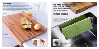 out of sight – within reach
Magisso®
Magnetic Holder: An innovation that solves the problem
of where to store your dish cloth, brush or sponge hygienically.
The unique double magnet system is easy to install to your
sink without any tools. Just place the magnets
on both sides of the sink and place the
holder on the desired spot.
Every now and then I come across an idea
that is so practical that I’m sure that it
will be a huge international hit.	
Apartment Therapy of the Magisso Sinkware
smart chopping
The Magisso®
Cutting Board combines innovative functions making it the perfect
workbench of the kitchen. It makes cutting easier, safer and less messy.
Edges on both sides of the cutting board are designed to make it stable to use on the kitchen
counter. The edges also keep the ingredients from spreading while scooping them
to a pan.Easy to store upright without taking too much
space from your kitchen table.
Chop, chop!
70162 Cutting board XL
Material: Food safe bamboo
70100 cloth holder, corner
70104 cloth holder, straight
70106 MULTI holder
Material: Stainless steel and magnets.
Also
available for
sponge and brush.
new size!
 