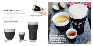 WRITE
ON IT
WITH
CHALK
Just 60 sec under water or a running
tap and it’ll stay cold for hours!
set the table for a night to remember. The Magisso®
Cool-iD Ceramics
allows you to keep drinks deliciously fresh even in the hottest weather.
Just soak the Cool-iD products in water for 60 seconds to start the cooling
effect. The effect is up to 40% cooler than the environment and lasts
for hours – no ice or freezer needed.
You can also stand out by personalizing the design
with a touch of chalk and creativity. something truly unique.
Material: Food safe ceramics. LFgB and Fda tested.
dishwasher safe.
cooling ceramics for beverages
70628 CooL-id sHoT gLass
vol: 50 ml
70630 CooL-id gLass
vol: 0,33 L
70626 CooL-id TuMBLEr
vol: 0.568 L (imp. pint)
stands out With surprisingly
long-lasting cooling effect.
convincing in terms of formal
design in contrasting colours.
statement of the red dot design aWard 2015 jury
 