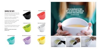 control the taste
Place your favorite loose tea in the filter of the
Magisso®
Teacup, pour hot water until leaves
are covered – let the brewing begin.
When the tea is ready to your liking, tilt the
angled base and the brewing will stop.
No need to remove the tea leaves – just drink
and enjoy the warmth and the natural
fragrance of the tea leaves as they
enhance the experience.
For a second cup of tea just add more hot water
and tilt to steep. No mess. You are in control.
70220 TEACUP, Tasty Mint 70224 TEACUP, Fresh Lemon
70204 TEACUP, Tea Green
70222 TEACUP, Cherry Blossom
70200 Teacup, Pure Black
70202 Teacup, Snow White
70206 Teacup, Coral Red
Vol: 2.5 dl
Material: Food safe glass reinforced plastic.
Dishwasher safe.
Pour hot water. Brewing position. Drinking position.
Even an unapologetic three-
cups-of-coffee-a-day person can
appreciate this clever teacup.
Fast Company of the teacup
 