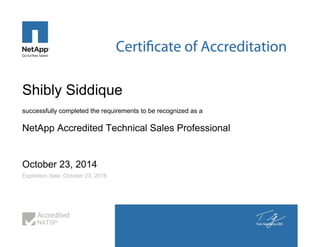 Shibly Siddique
successfully completed the requirements to be recognized as a
NetApp Accredited Technical Sales Professional
October 23, 2014
Expiration date: October 23, 2016
NATSP
 