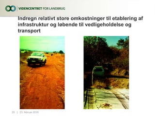 Indregn relativt store omkostninger til etablering af
infrastruktur og løbende til vedligeholdelse og
transport
23. februar 201620...|
 