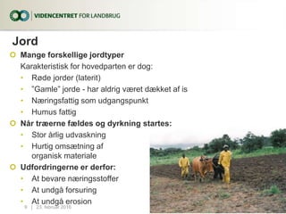 Jord
 Mange forskellige jordtyper
Karakteristisk for hovedparten er dog:
• Røde jorder (laterit)
• ”Gamle” jorde - har aldrig været dækket af is
• Næringsfattig som udgangspunkt
• Humus fattig
 Når træerne fældes og dyrkning startes:
• Stor årlig udvaskning
• Hurtig omsætning af
organisk materiale
 Udfordringerne er derfor:
• At bevare næringsstoffer
• At undgå forsuring
• At undgå erosion
23. februar 20169...|
 