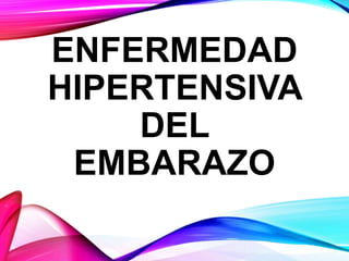 ENFERMEDAD
HIPERTENSIVA
DEL
EMBARAZO
 