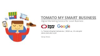 by Tomato Digital Indonesia | With us, it’s simple!
www.tomato.co.id
Satriya Dinata
TOMATO MY SMART BUSINESS
Digital Marketing Service for Local Business
 
