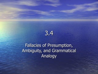 3.4 Fallacies of Presumption, Ambiguity, and Grammatical Analogy 