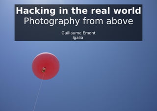 Hacking in the real world
Photography from above
Guillaume Emont
Igalia

 