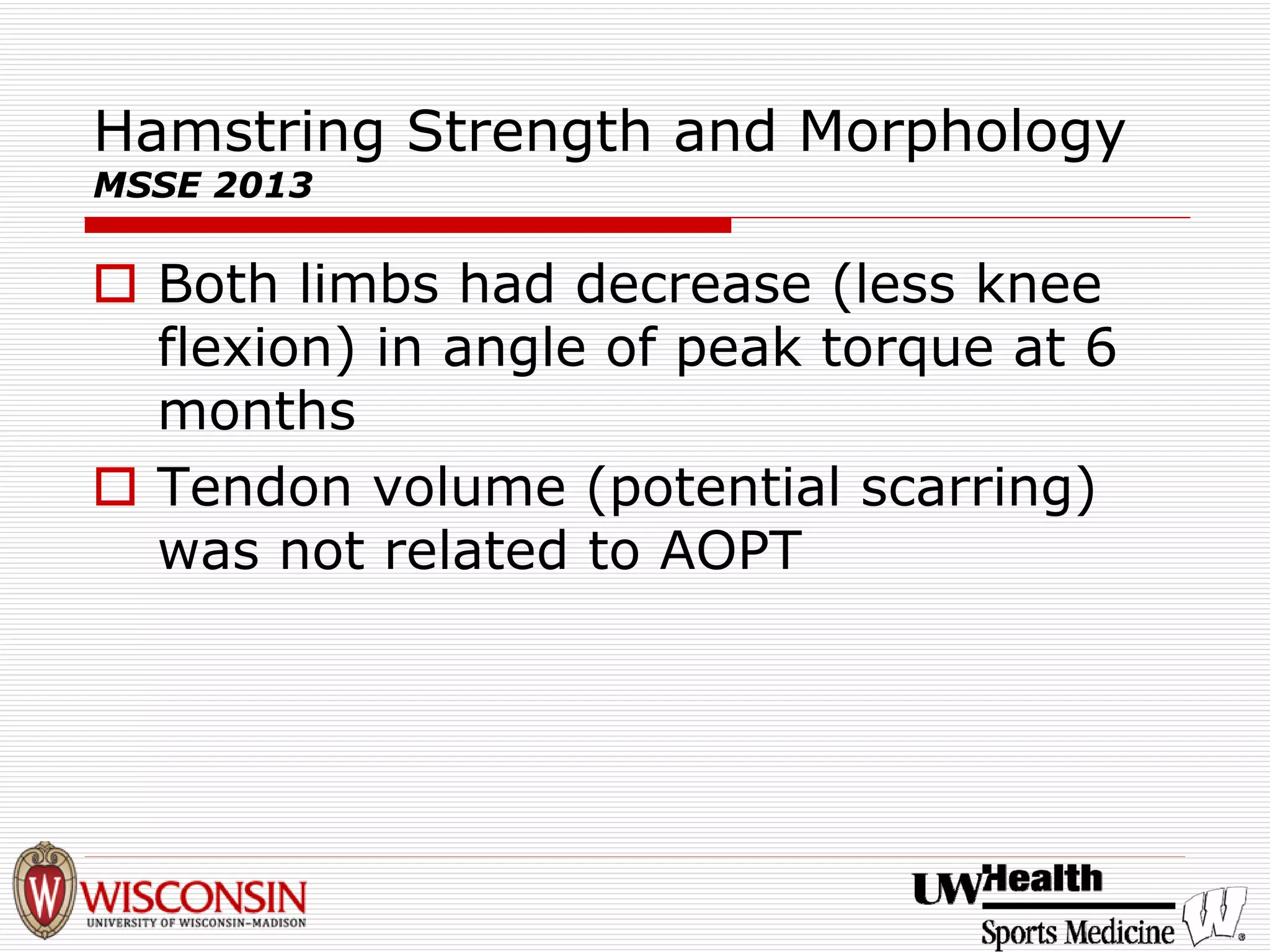 Hamstring Strength and Morphology MSSE 2013 
† 
Both limbs had decrease (less knee flexion) in angle of peak torque at 6 months 
† 
Tendon volume (potential scarring) was not related to AOPT  