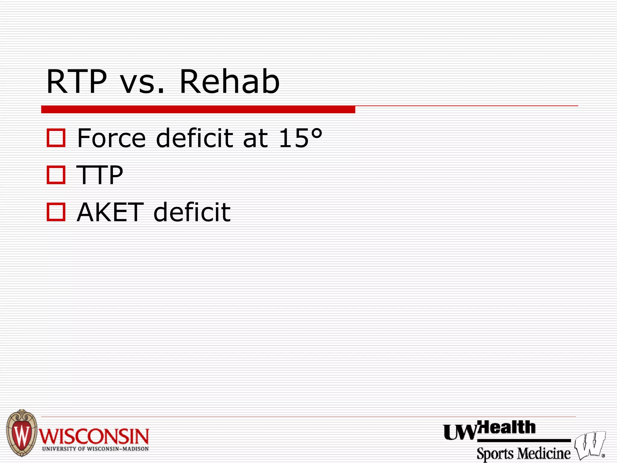 RTP vs. Rehab 
† 
Force deficit at 15° 
† 
TTP 
† 
AKET deficit  