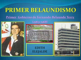 PRIMER BELAUNDISMO
Primer Gobierno de Fernando Belaunde Terry
(1963-1968)
EDITH
ELEJALDE
 