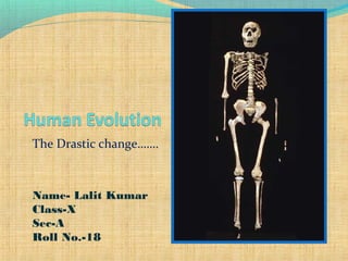 The Drastic change…….
Name- Lalit Kumar
Class-X
Sec-A
Roll No.-18
 