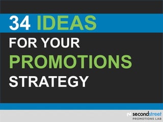 34 IDEAS
FOR YOUR
PROMOTIONS
STRATEGY
 