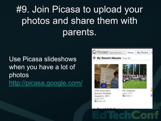 #9. Join Picasa to upload your
   photos and share them with
             parents.

Use Picasa slideshows
when you have a lot of
photos
http://picasa.google.com/
 