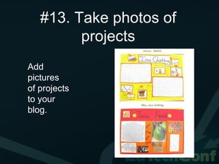 #13. Take photos of
         projects
Add
pictures
of projects
to your
blog.
 