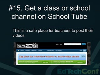 #15. Get a class or school
 channel on School Tube
 This is a safe place for teachers to post their
 videos
 