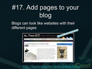 #17. Add pages to your
         blog
Blogs can look like websites with their
different pages




      http://karenstadler.wordpress.com/
 
