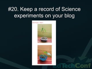 #20. Keep a record of Science
  experiments on your blog
 