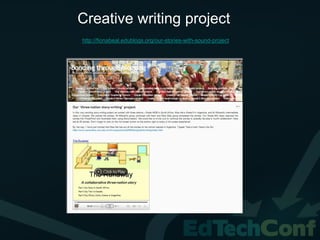 Creative writing project
http://fionabeal.edublogs.org/our-stories-with-sound-project
 
