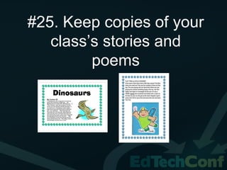 #25. Keep copies of your
   class’s stories and
         poems
 