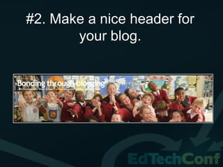 #2. Make a nice header for
       your blog.
 