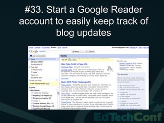 #33. Start a Google Reader
account to easily keep track of
        blog updates
 