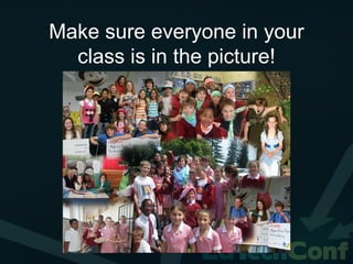 Make sure everyone in your
  class is in the picture!
 