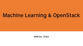 Machine Learning & OpenStack
MHR Inc,
1
 
