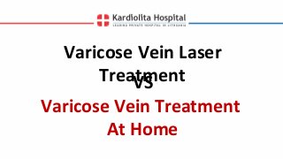 Varicose Vein Laser
TreatmentVS
Varicose Vein Treatment
At Home
 