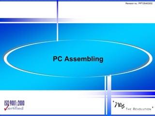 Revision no.: PPT/2K403/02




PC Assembling
 