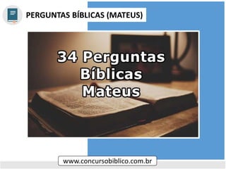 PERGUNTAS BÍBLICAS (MATEUS)
www.concursobiblico.com.br
 