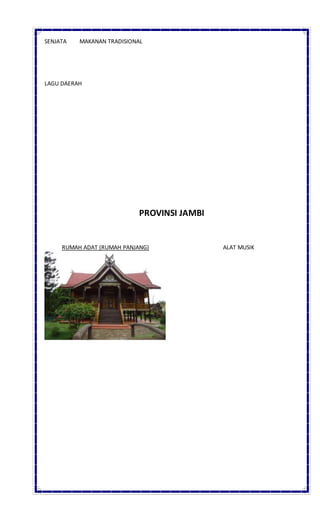 SENJATA MAKANAN TRADISIONAL
LAGU DAERAH
PROVINSI JAMBI
RUMAH ADAT (RUMAH PANJANG) ALAT MUSIK
 