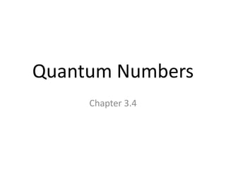 Quantum Numbers
Chapter 3.4
 