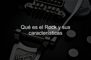 Qué es el Rock y sus
  características
 
