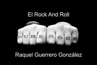El Rock And Roll




Raquel Guerrero González
 