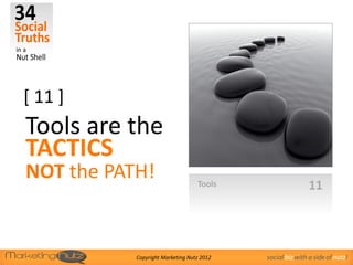 [ 11 ]
Tools are the
TACTICS
NOT the PATH!                     Tools                    11




           Copyright Marketing Nutz 2012   social biz with a side of nutz!
 