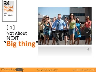 [4]
 Not About
 NEXT
“Big thing”
                                                                 4




             Copyright Marketing Nutz 2012   social biz with a side of nutz!
 