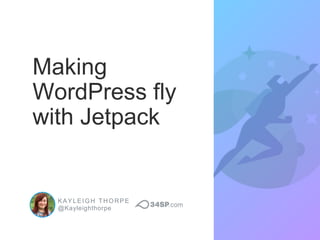 KAYLEIGH THORPE
@Kayleighthorpe
Making
WordPress fly
with Jetpack
 