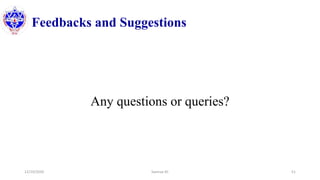 Feedbacks and Suggestions
Any questions or queries?
12/10/2020 Sworup KC 51
 