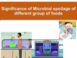 Significance of Microbial spoilage of
different group of foods
 