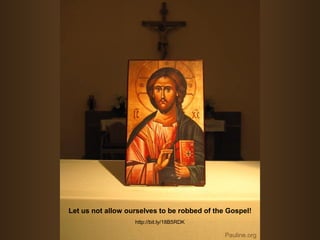 Let us not allow ourselves to be robbed of the Gospel!
http://bit.ly/18B5RDK
Pauline.org
 