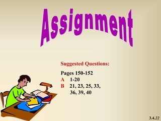 Suggested Questions:
Pages 150-152
A 1-20
B 21, 23, 25, 33,
   36, 39, 40



                       3.4.22
 