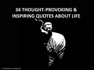 34 THOUGHT-PROVOKING &
INSPIRING QUOTES ABOUT LIFE
 
