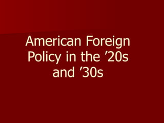 American Foreign Policy in the ’20s and ’30s 
